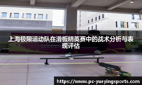 上海极限运动队在滑板精英赛中的战术分析与表现评估